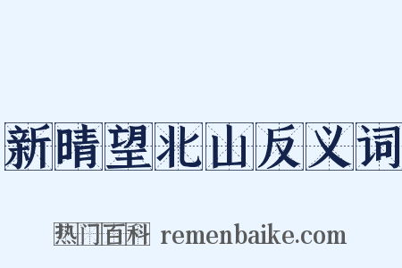 新晴望北山反义词是什么意思的图片